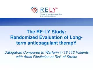 The RE-LY Study: Randomized Evaluation of Long-term anticoagulant therapY