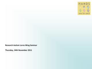 Research Autism Lorna Wing Seminar Thursday , 2 4 th November 2011