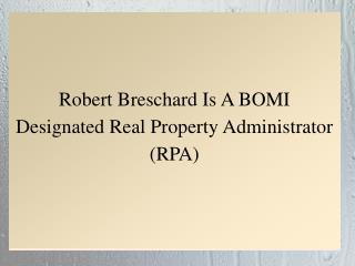 Robert Breschard Is A BOMI Designated Real Property Administrator (RPA)
