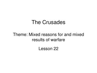 The Crusades Theme: Mixed reasons for and mixed results of warfare