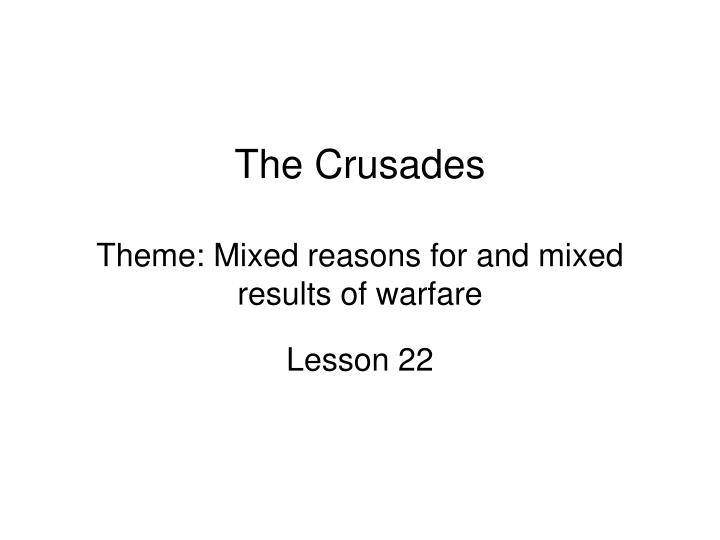 the crusades theme mixed reasons for and mixed results of warfare