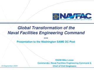 Global Transformation of the Naval Facilities Engineering Command --- Presentation to the Washington SAME DC Post
