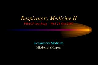 Respiratory Medicine II FRACP teaching – Wed 24 Oct 2007