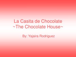 La Casita de Chocolate ~The Chocolate House~