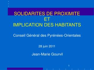 SOLIDARITES DE PROXIMITE ET IMPLICATION DES HABITANTS Conseil Général des Pyrénées-Orientales 28 juin 2011
