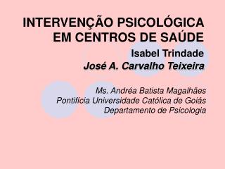 INTERVENÇÃO PSICOLÓGICA EM CENTROS DE SAÚDE Isabel Trindade José A. Carvalho Teixeira