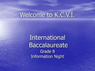 Welcome to K.C.V.I. International Baccalaureate Grade 8 Information Night