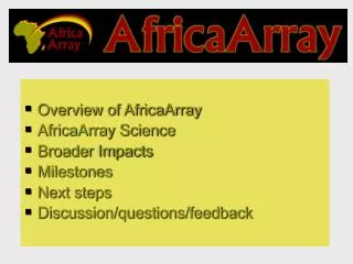 Overview of AfricaArray AfricaArray Science Broader Impacts Milestones Next steps Discussion/questions/feedback