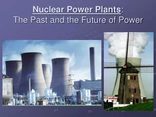 Nuclear Power Plants : The Past and the Future of Power