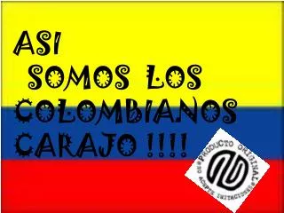 ASI SOMOS LOS COLOMBIANOS CARAJO !!!!