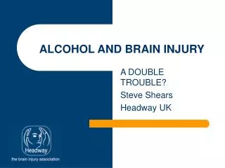 ALCOHOL AND BRAIN INJURY