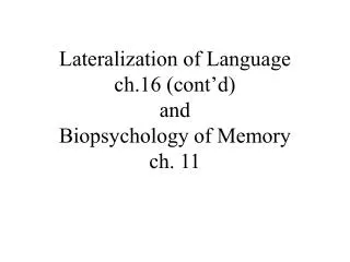 Lateralization of Language ch.16 (cont’d) and Biopsychology of Memory ch. 11