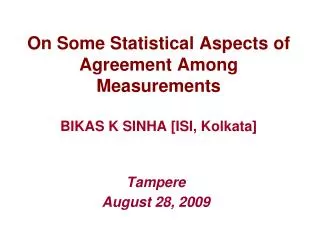 On Some Statistical Aspects of Agreement Among Measurements BIKAS K SINHA [ISI, Kolkata]