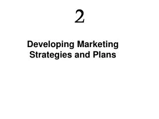 Developing Marketing Strategies and Plans