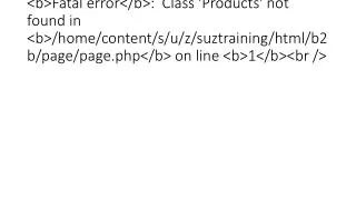 &lt;br /&gt;
&lt;b&gt;Fatal error&lt;/b&gt;: Class 'Products' not found in &lt;b&gt;/home/content/s/u/z/suztraining/htm