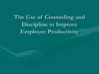 The Use of Counseling and Discipline to Improve Employee Productivity