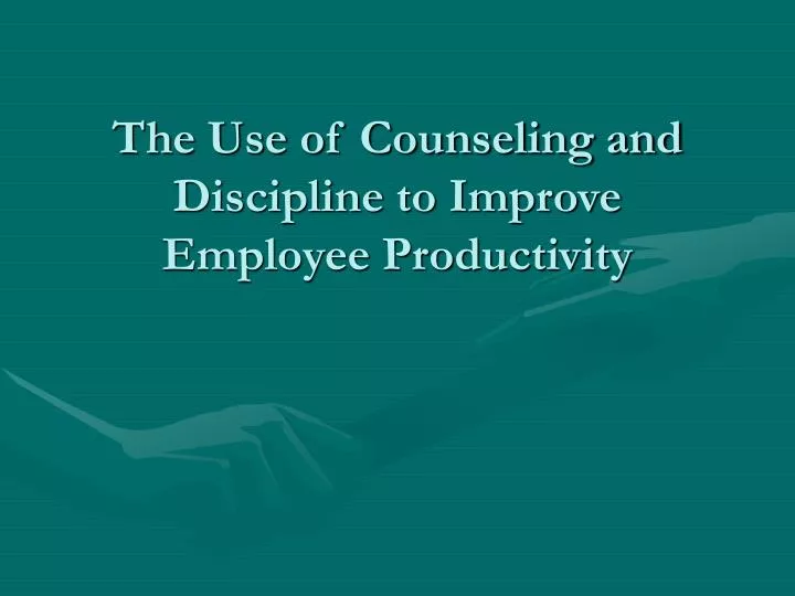 the use of counseling and discipline to improve employee productivity