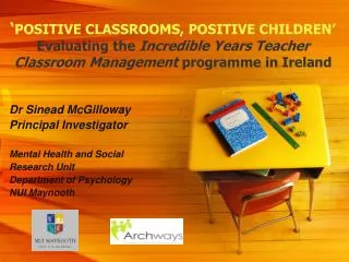 ‘ POSITIVE CLASSROOMS, POSITIVE CHILDREN’ Evaluating the Incredible Years Teacher Classroom Management programme in I