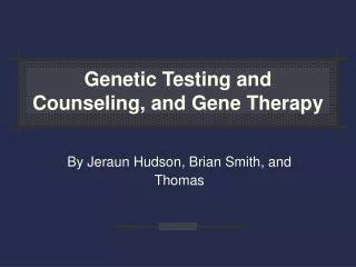 Genetic Testing and Counseling, and Gene Therapy