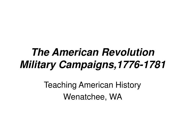 the american revolution military campaigns 1776 1781