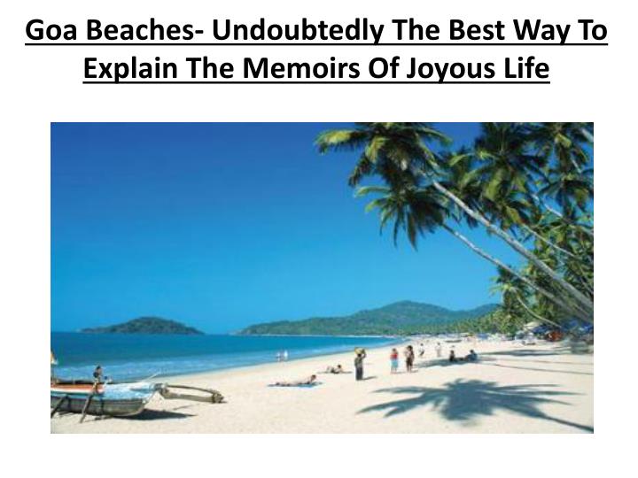 goa beaches undoubtedly the best way to explain the memoirs of joyous life
