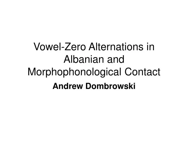 vowel zero alternations in albanian and morphophonological contact