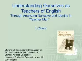 Understanding Ourselves as Teachers of English Through Analyzing Narrative and Identity in “Teacher Man”     Li Zhanzi
