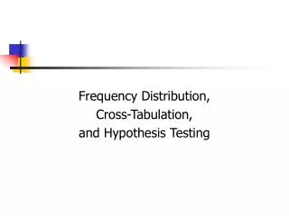 Frequency Distribution, Cross-Tabulation, and Hypothesis Testing