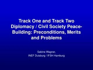 Track One and Track Two Diplomacy / Civil Society Peace-Building: Preconditions, Merits and Problems