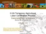 H-2A Temporary Agricultural Labor Certification Process Stakeholder Briefing Sessions Atlanta, GA and Denver, CO Decem