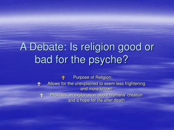 a debate is religion good or bad for the psyche