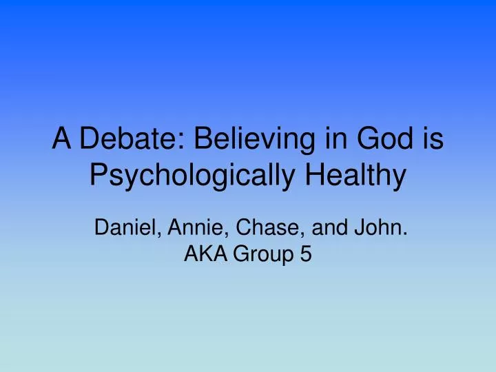 a debate believing in god is psychologically healthy