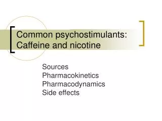 Common psychostimulants: Caffeine and nicotine