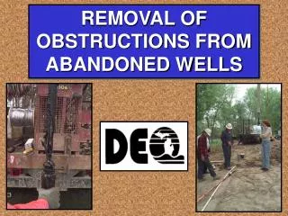 REMOVAL OF OBSTRUCTIONS FROM ABANDONED WELLS