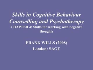 Skills in Cognitive Behaviour Counselling and Psychotherapy CHAPTER 4: Skills for working with negative thoughts