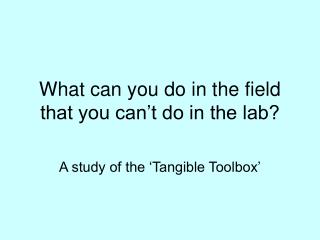 What can you do in the field that you can’t do in the lab?