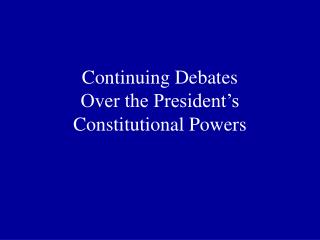 Continuing Debates Over the President’s Constitutional Powers