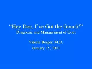 “Hey Doc, I’ve Got the Gouch!” Diagnosis and Management of Gout