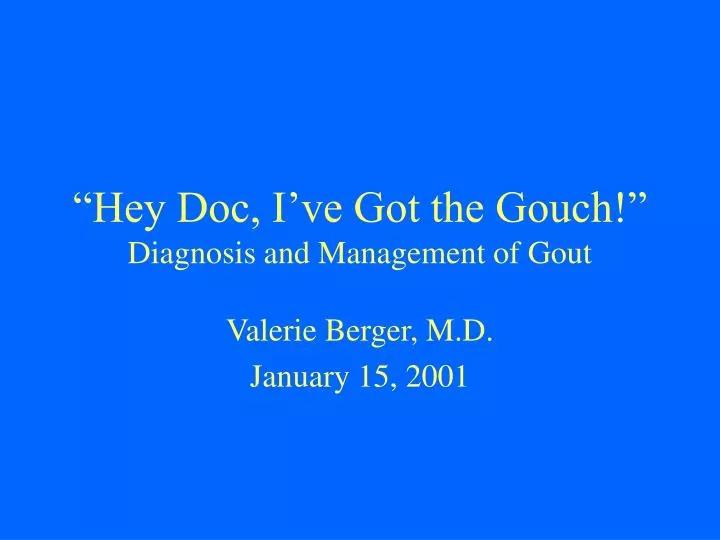 hey doc i ve got the gouch diagnosis and management of gout
