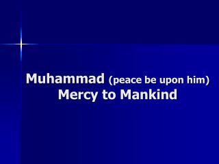 Muhammad (peace be upon him) Mercy to Mankind