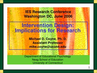 Intervention Design: Implications for Research Michael D. Coyne, Ph. D. Assistant Professor mike.coyne@uconn