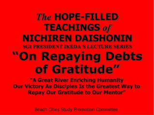 The HOPE-FILLED TEACHINGS of NICHIREN DAISHONIN SGI PRESIDENT IKEDA’S LECTURE SERIES “On Repaying Debts of Gratitude”