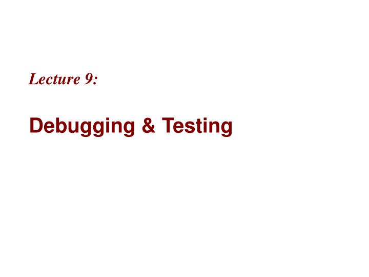 lecture 9 debugging testing