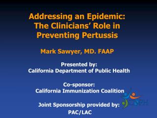 Addressing an Epidemic: The Clinicians’ Role in Preventing Pertussis Mark Sawyer, MD. FAAP