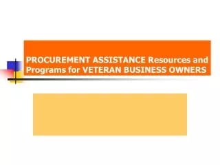 PROCUREMENT ASSISTANCE Resources and Programs for VETERAN BUSINESS OWNERS
