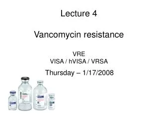 Lecture 4 Vancomycin resistance VRE VISA / hVISA / VRSA