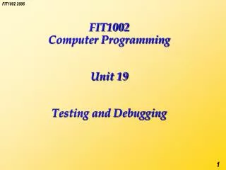 FIT1002 Computer Programming Unit 19 Testing and Debugging
