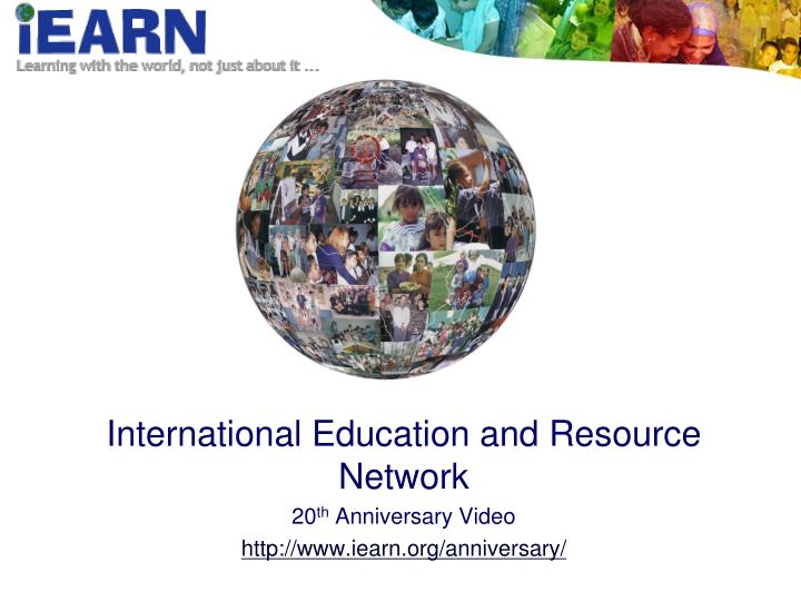 international education and resource network 20 th anniversary video http www iearn org anniversary