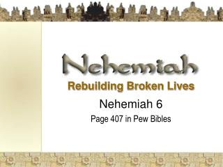 Rebuilding Broken Lives Nehemiah 6 Page 407 in Pew Bibles