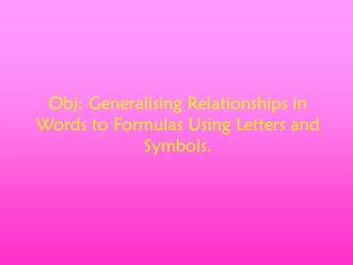 Obj: Generalising Relationships in Words to Formulas Using Letters and Symbols.